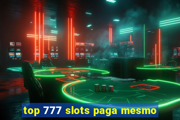 top 777 slots paga mesmo